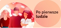 Grupa trzech osób z podpisem  - po pierwsze ludzie.